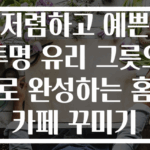 저렴하고 예쁜 투명 유리 그릇으로 완성하는 홈카페 꾸미기