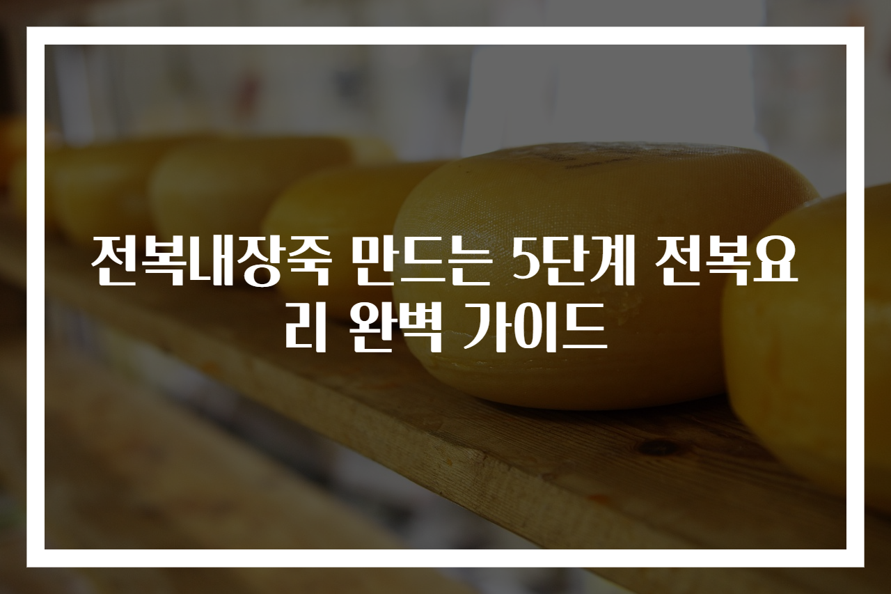 전복내장죽 만드는 5단계 전복요리 완벽 가이드