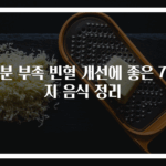 철분 부족 빈혈 개선에 좋은 7가지 음식 정리