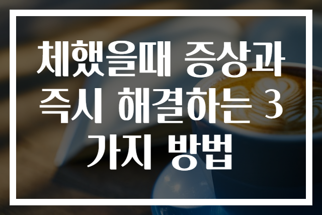 체했을때 증상과 즉시 해결하는 3가지 방법