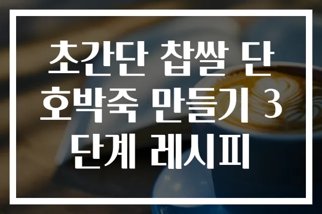 초간단 찹쌀 단호박죽 만들기 3단계 레시피