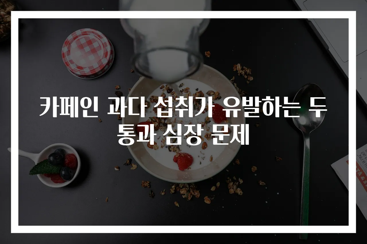 카페인 과다 섭취가 유발하는 두통과 심장 문제
