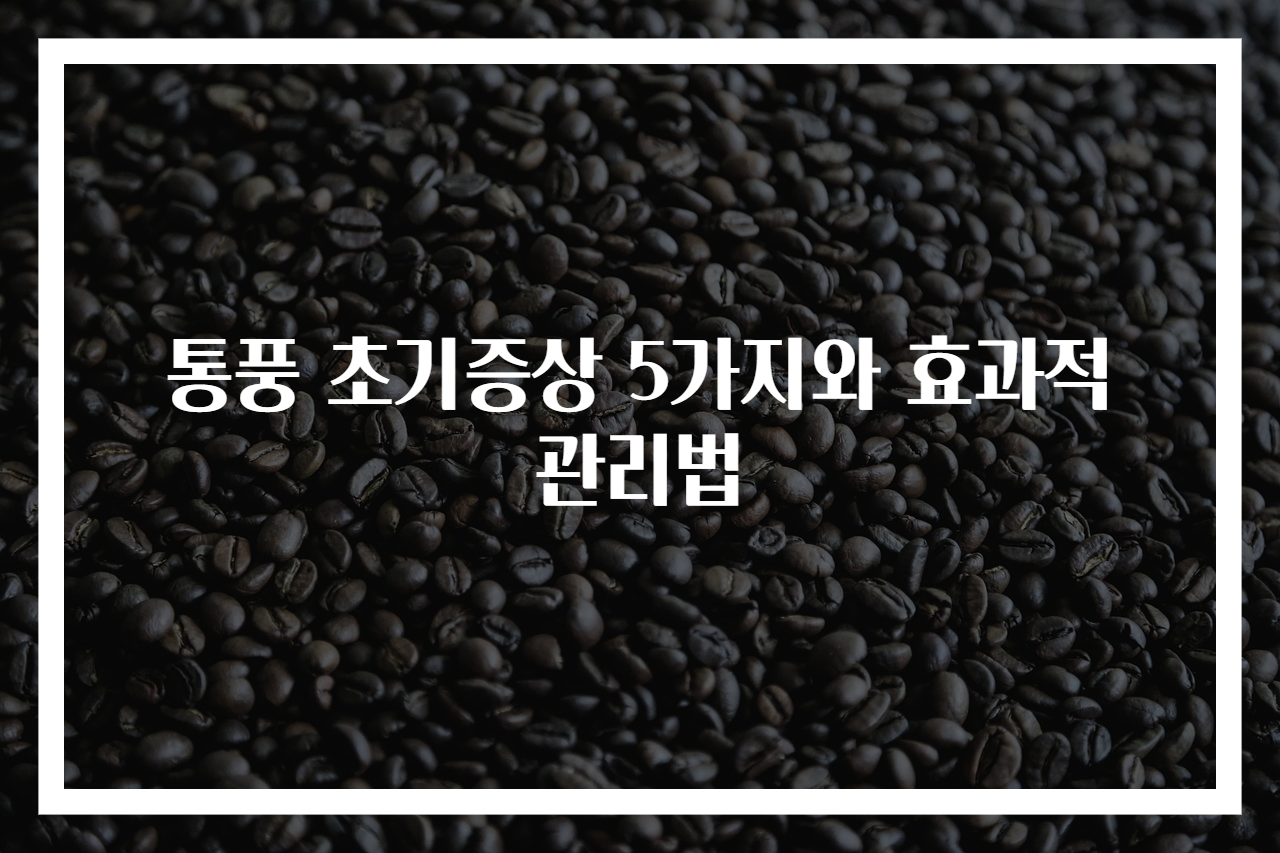 통풍 초기증상 5가지와 효과적 관리법