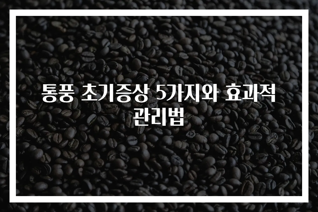 통풍 초기증상 5가지와 효과적 관리법