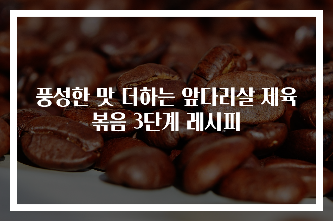 풍성한 맛 더하는 앞다리살 제육볶음 3단계 레시피
