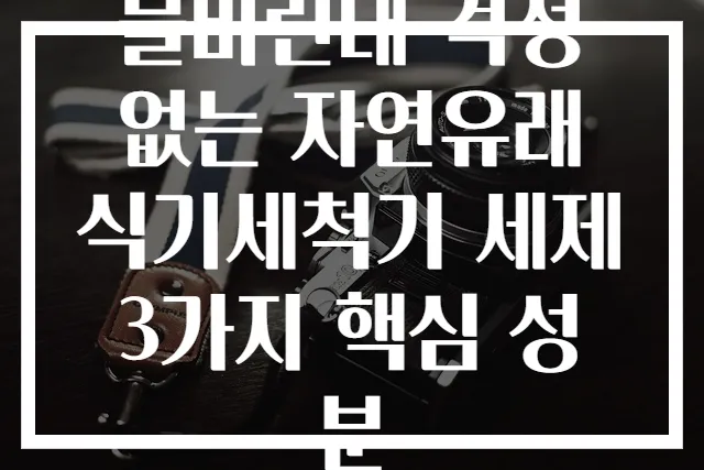 물비린내 걱정 없는 자연유래 식기세척기 세제 3가지 핵심 성분
