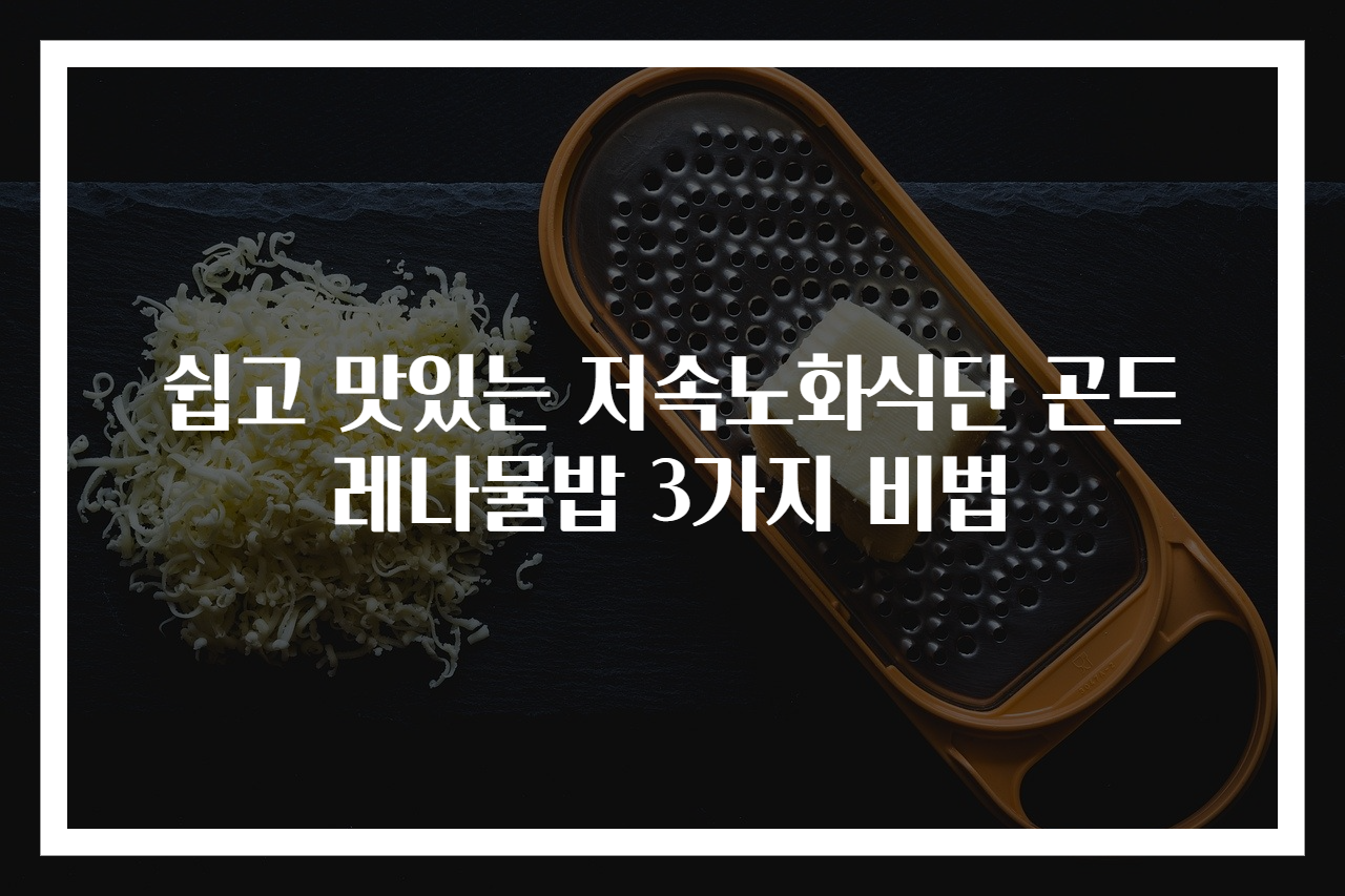 쉽고 맛있는 저속노화식단 곤드레나물밥 3가지 비법