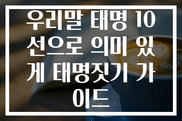 우리말 태명 10선으로 의미 있게 태명짓기 가이드