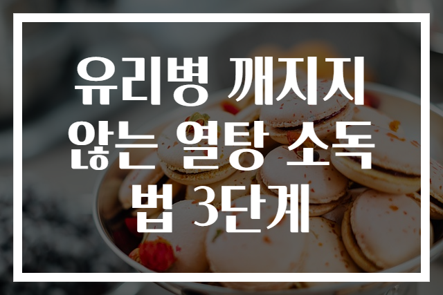 유리병 깨지지 않는 열탕 소독법 3단계