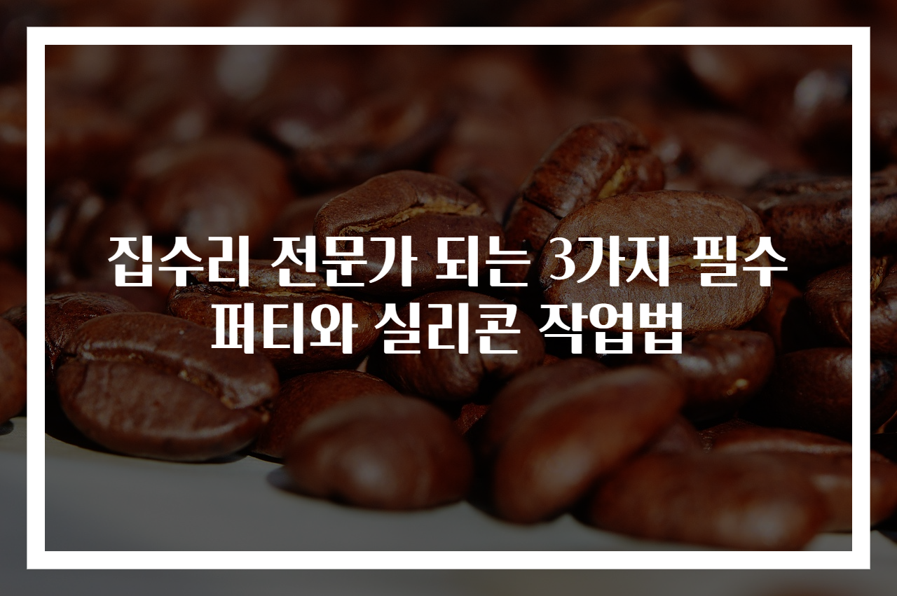 집수리 전문가 되는 3가지 필수 퍼티와 실리콘 작업법