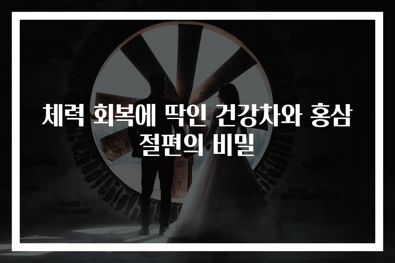 체력 회복에 딱인 건강차와 홍삼절편의 비밀