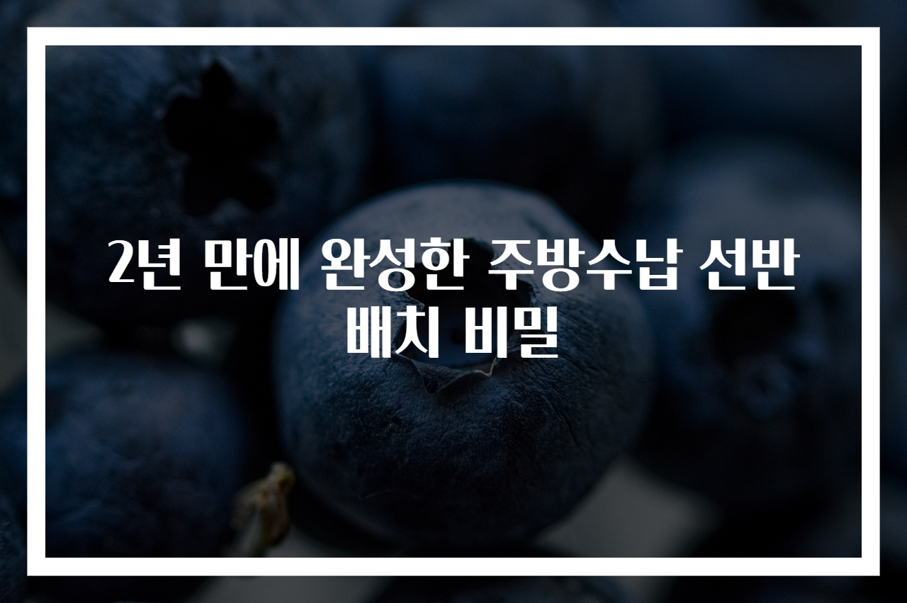 2년 만에 완성한 주방수납 선반배치 비밀