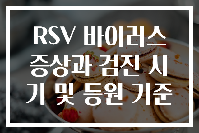 RSV 바이러스 증상과 검진 시기 및 등원 기준