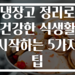 냉장고 정리로 건강한 식생활 시작하는 5가지 팁