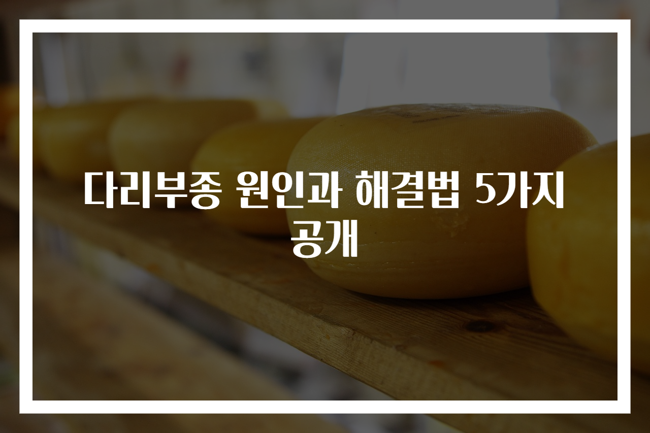 다리부종 원인과 해결법 5가지 공개