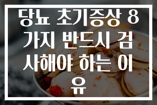 당뇨 초기증상 8가지 반드시 검사해야 하는 이유