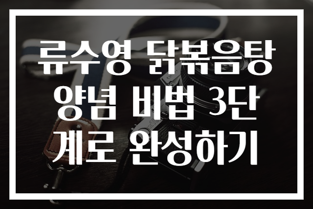 류수영 닭볶음탕 양념 비법 3단계로 완성하기