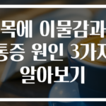 목에 이물감과 통증 원인 3가지 알아보기