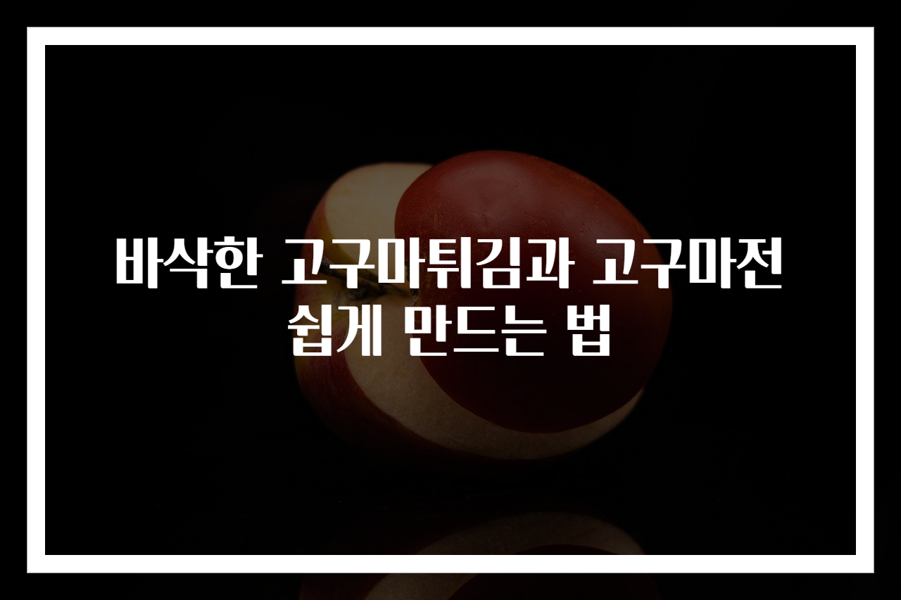 바삭한 고구마튀김과 고구마전 쉽게 만드는 법