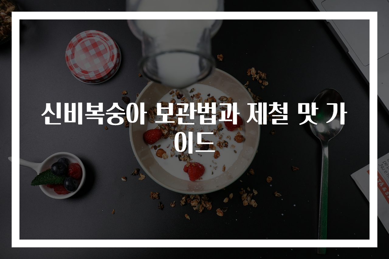 신비복숭아 보관법과 제철 맛 가이드
