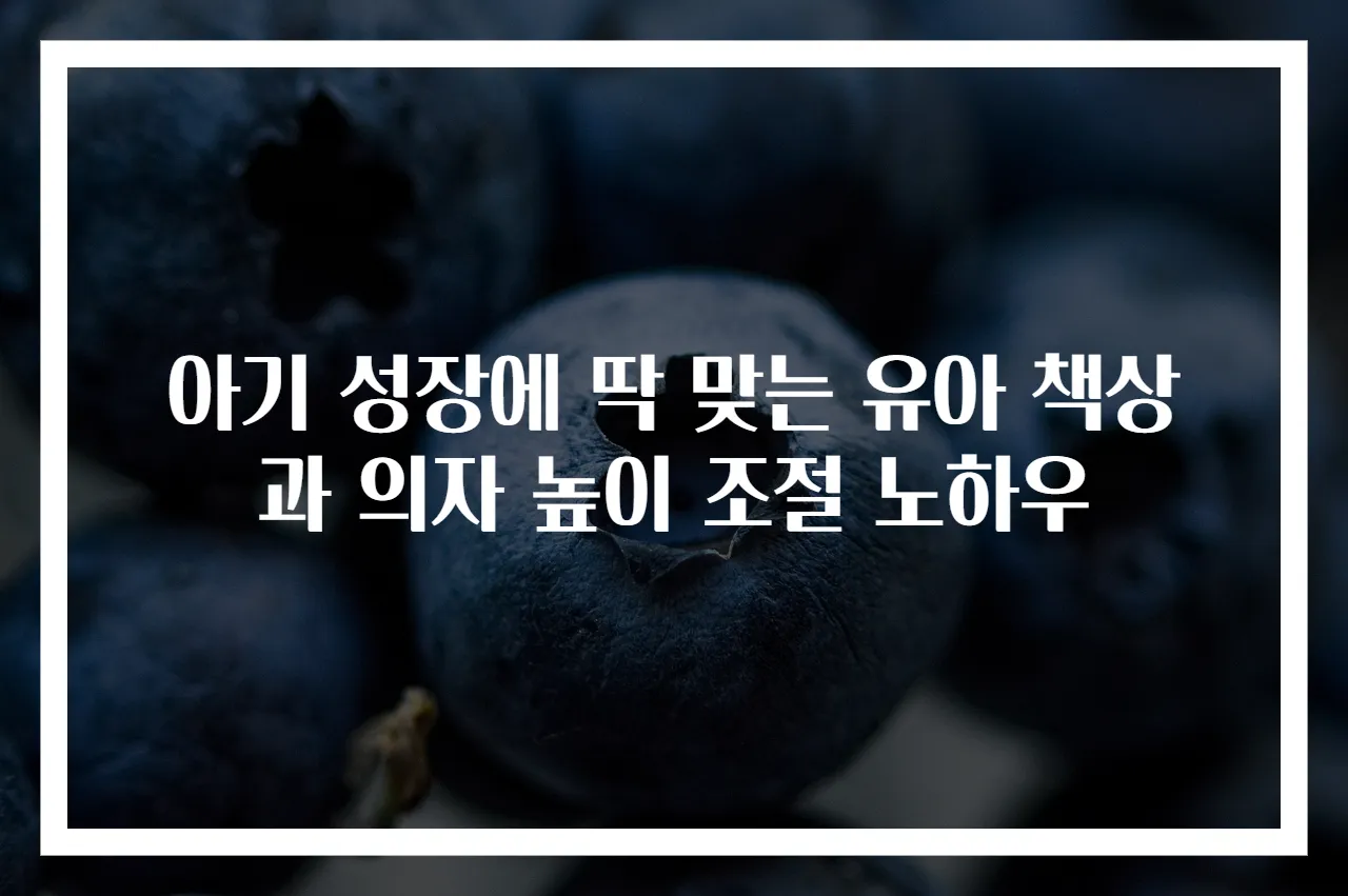 아기 성장에 딱 맞는 유아 책상과 의자 높이 조절 노하우