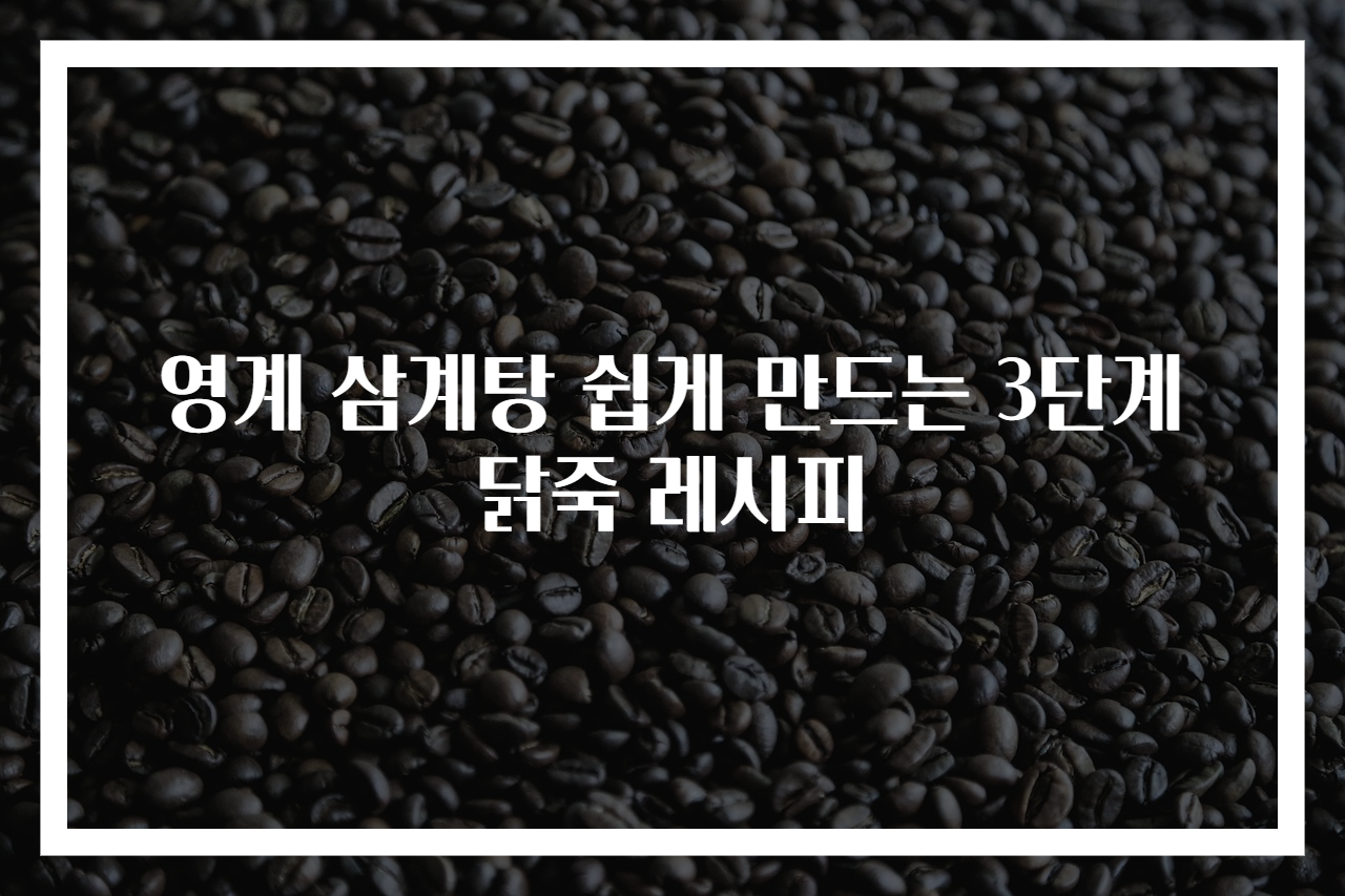 영계 삼계탕 쉽게 만드는 3단계 닭죽 레시피