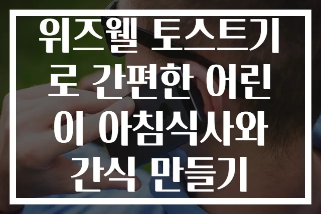 위즈웰 토스트기로 간편한 어린이 아침식사와 간식 만들기