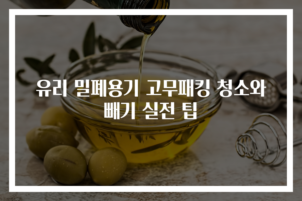 유리 밀폐용기 고무패킹 청소와 빼기 실전 팁