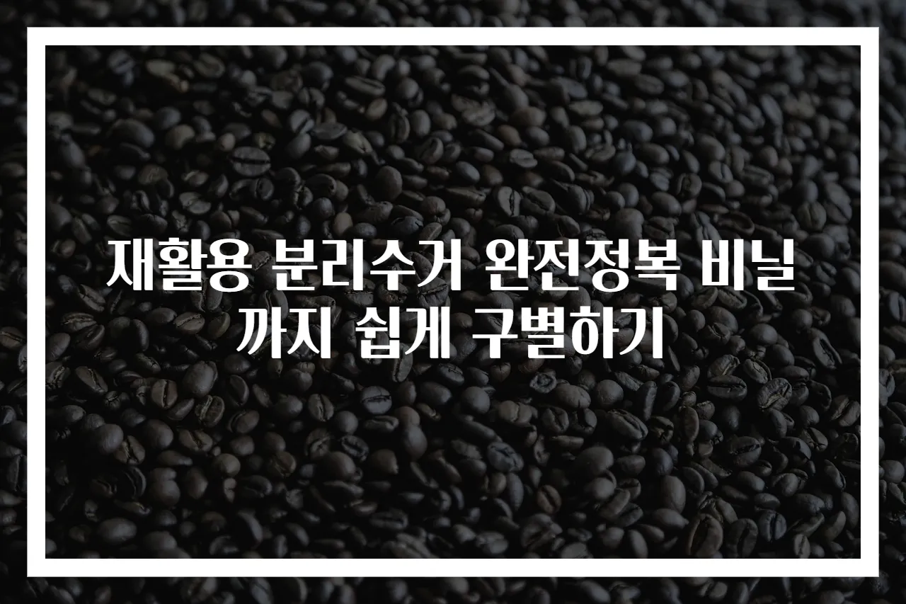 재활용 분리수거 완전정복 비닐까지 쉽게 구별하기