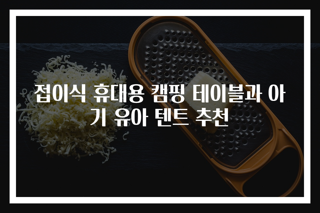 접이식 휴대용 캠핑 테이블과 아기 유아 텐트 추천