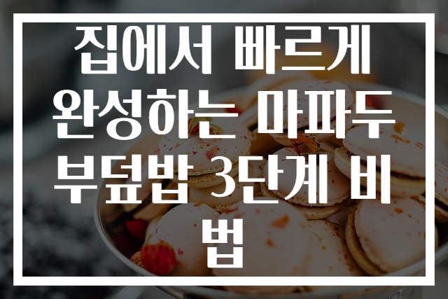 집에서 빠르게 완성하는 마파두부덮밥 3단계 비법