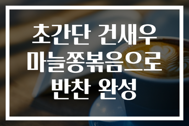 초간단 건새우 마늘쫑볶음으로 반찬 완성