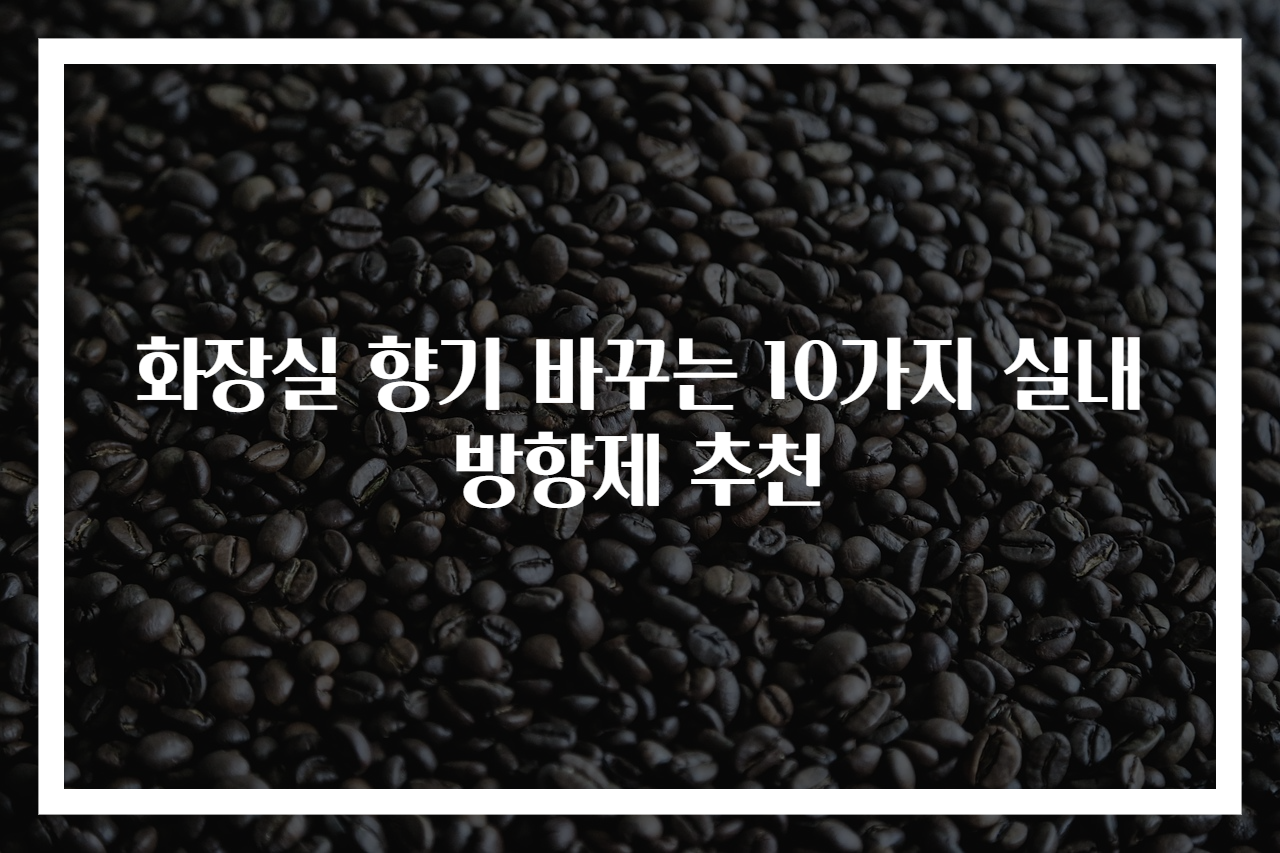 화장실 향기 바꾸는 10가지 실내방향제 추천