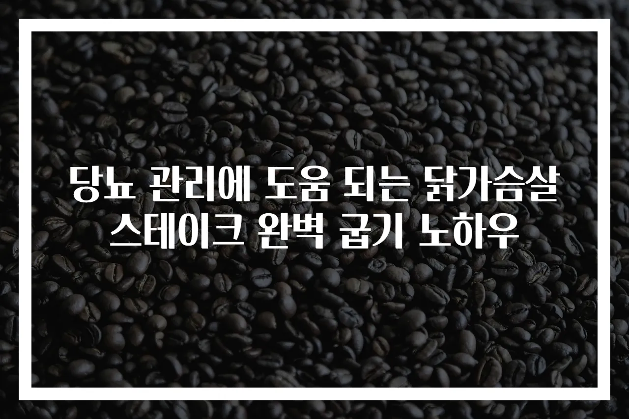 당뇨 관리에 도움 되는 닭가슴살 스테이크 완벽 굽기 노하우