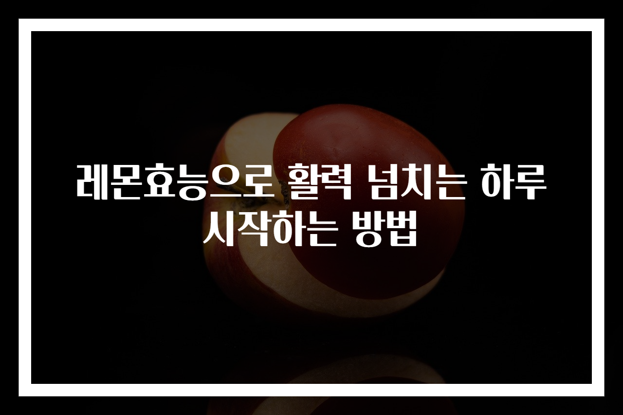 레몬효능으로 활력 넘치는 하루 시작하는 방법