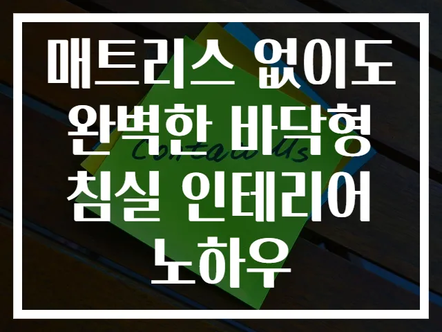 매트리스 없이도 완벽한 바닥형 침실 인테리어 노하우