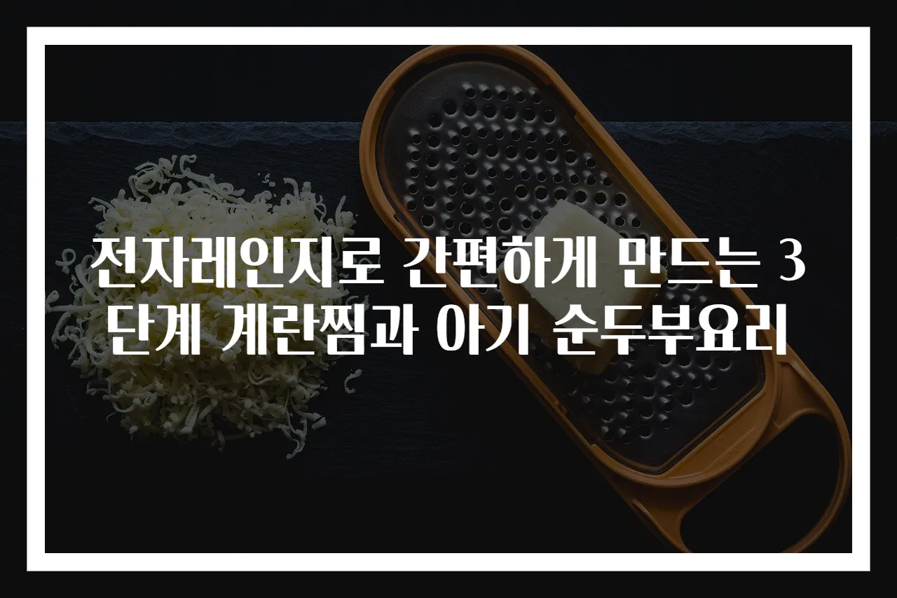 전자레인지로 간편하게 만드는 3단계 계란찜과 아기 순두부요리