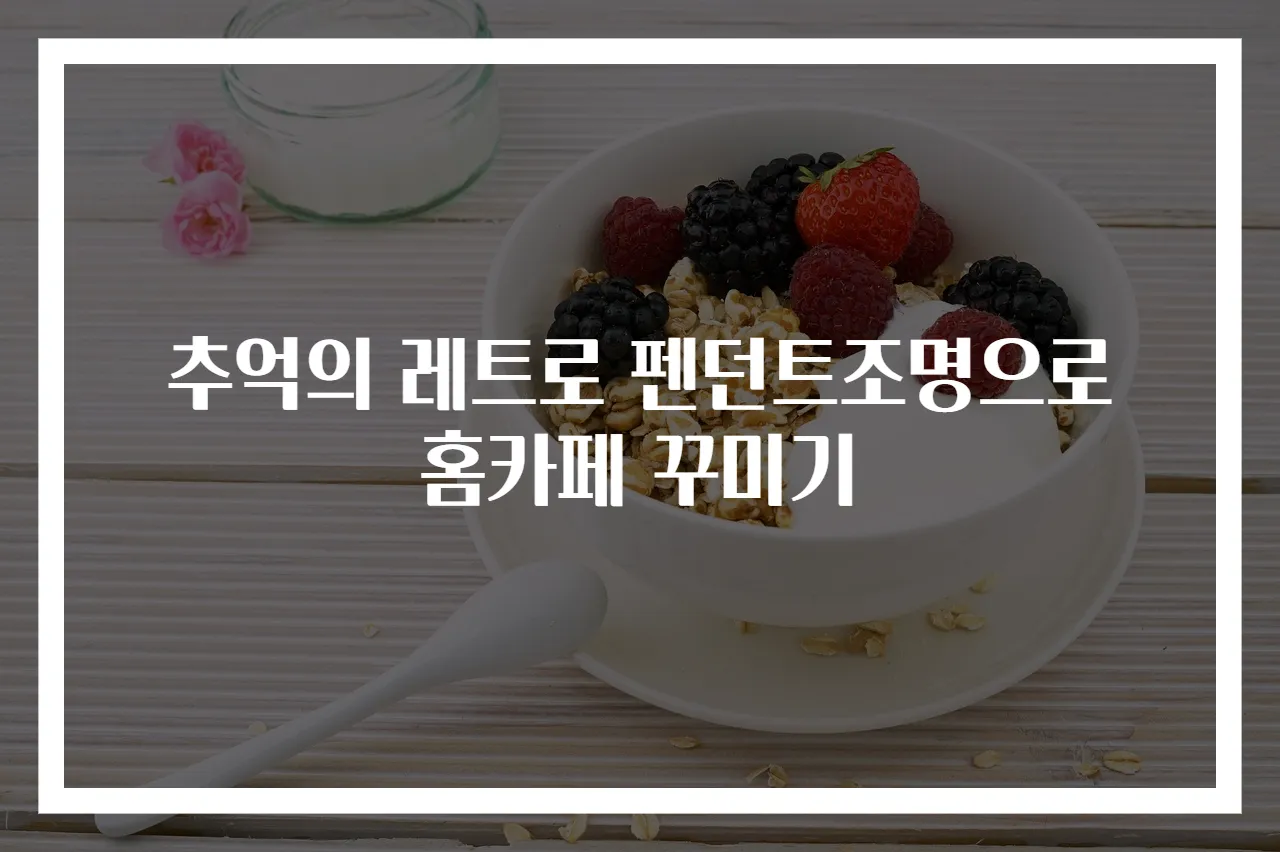 추억의 레트로 펜던트조명으로 홈카페 꾸미기