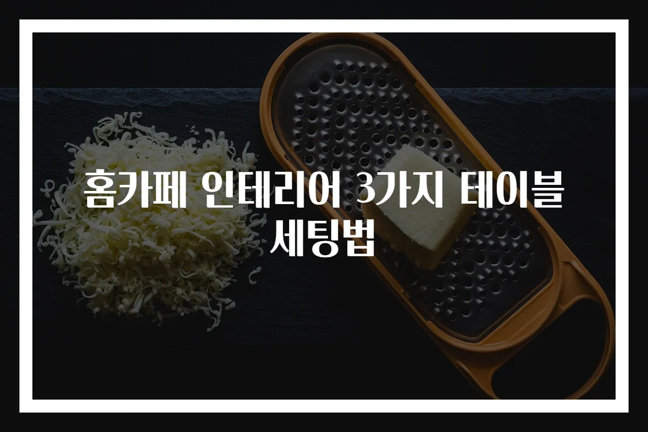 홈카페 인테리어 3가지 테이블 세팅법